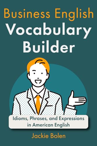 Business English Vocabulary Builder: Idioms, Phrases, and Expressions in American English (English Vocabulary Builder For Intermediate Learners, Band 4)